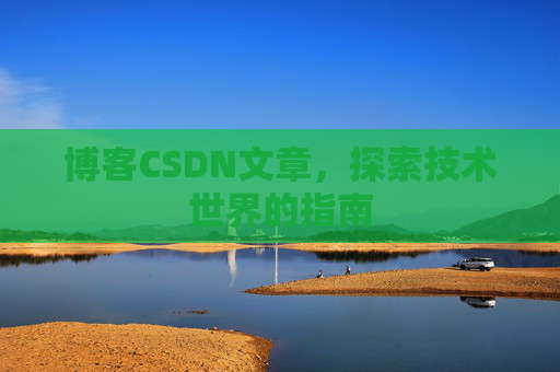 博客CSDN文章，探索技术世界的指南